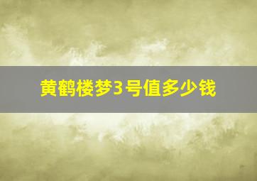 黄鹤楼梦3号值多少钱