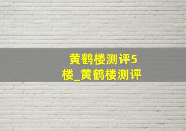 黄鹤楼测评5楼_黄鹤楼测评