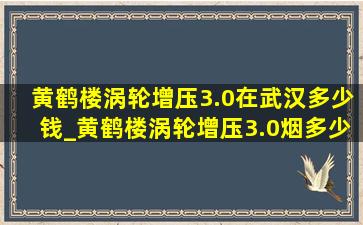 黄鹤楼涡轮增压3.0在武汉多少钱_黄鹤楼涡轮增压3.0烟多少钱一包