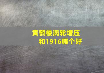 黄鹤楼涡轮增压和1916哪个好