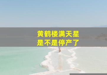 黄鹤楼满天星是不是停产了