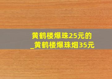 黄鹤楼爆珠25元的_黄鹤楼爆珠烟35元