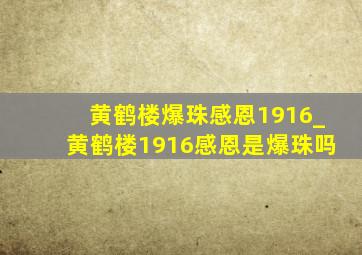 黄鹤楼爆珠感恩1916_黄鹤楼1916感恩是爆珠吗