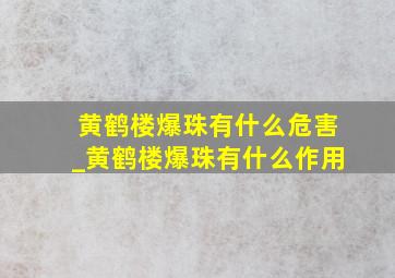 黄鹤楼爆珠有什么危害_黄鹤楼爆珠有什么作用