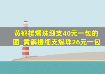 黄鹤楼爆珠细支40元一包的图_黄鹤楼细支爆珠26元一包