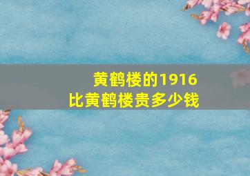 黄鹤楼的1916比黄鹤楼贵多少钱