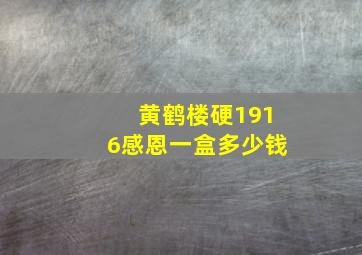 黄鹤楼硬1916感恩一盒多少钱