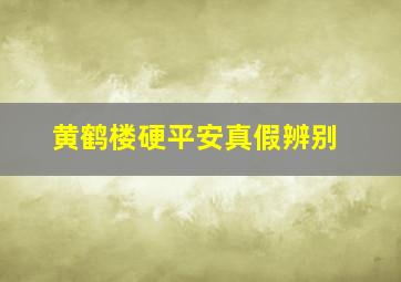 黄鹤楼硬平安真假辨别