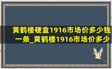 黄鹤楼硬盒1916市场价多少钱一条_黄鹤楼1916市场价多少钱一条