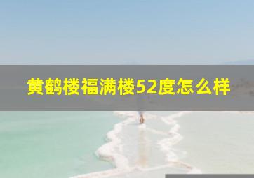 黄鹤楼福满楼52度怎么样