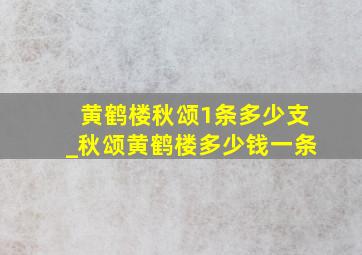 黄鹤楼秋颂1条多少支_秋颂黄鹤楼多少钱一条