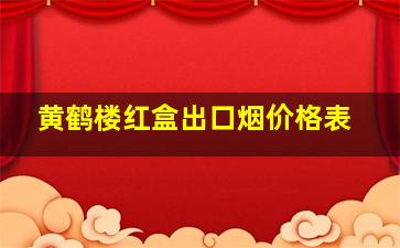 黄鹤楼红盒出口烟价格表