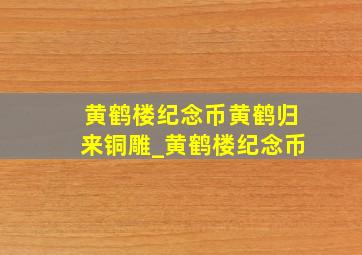 黄鹤楼纪念币黄鹤归来铜雕_黄鹤楼纪念币