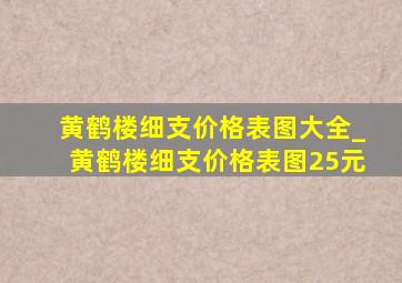 黄鹤楼细支价格表图大全_黄鹤楼细支价格表图25元