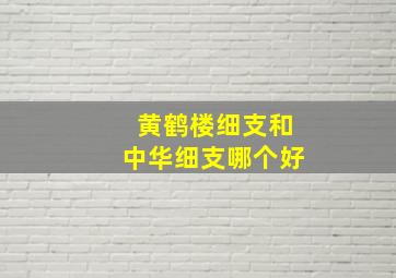 黄鹤楼细支和中华细支哪个好