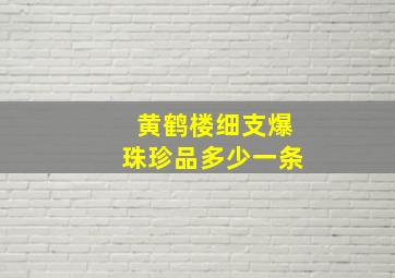 黄鹤楼细支爆珠珍品多少一条