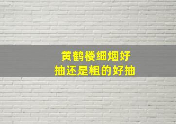 黄鹤楼细烟好抽还是粗的好抽