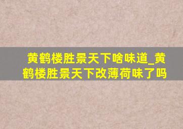 黄鹤楼胜景天下啥味道_黄鹤楼胜景天下改薄荷味了吗