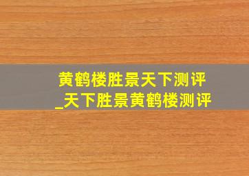 黄鹤楼胜景天下测评_天下胜景黄鹤楼测评