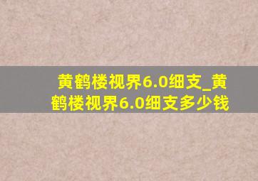 黄鹤楼视界6.0细支_黄鹤楼视界6.0细支多少钱