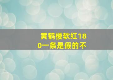 黄鹤楼软红180一条是假的不