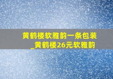 黄鹤楼软雅韵一条包装_黄鹤楼26元软雅韵