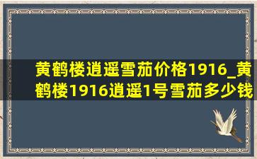 黄鹤楼逍遥雪茄价格1916_黄鹤楼1916逍遥1号雪茄多少钱