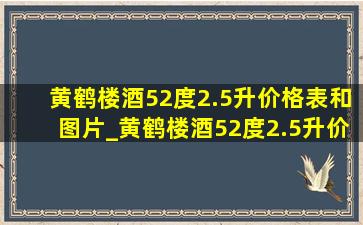 黄鹤楼酒52度2.5升价格表和图片_黄鹤楼酒52度2.5升价格表