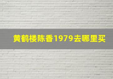 黄鹤楼陈香1979去哪里买