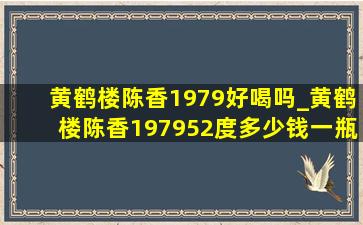 黄鹤楼陈香1979好喝吗_黄鹤楼陈香197952度多少钱一瓶