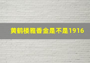 黄鹤楼雅香金是不是1916