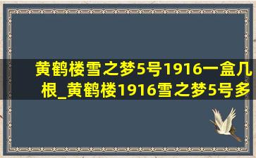 黄鹤楼雪之梦5号1916一盒几根_黄鹤楼1916雪之梦5号多少钱