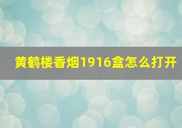 黄鹤楼香烟1916盒怎么打开