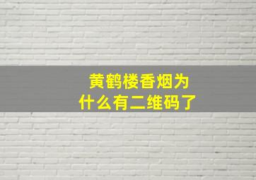 黄鹤楼香烟为什么有二维码了