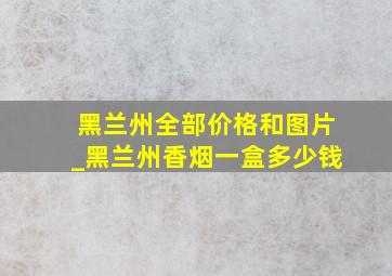 黑兰州全部价格和图片_黑兰州香烟一盒多少钱