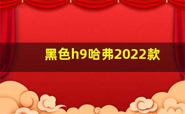 黑色h9哈弗2022款