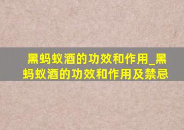 黑蚂蚁酒的功效和作用_黑蚂蚁酒的功效和作用及禁忌