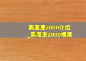 黑魔鬼2000介绍_黑魔鬼2000视频