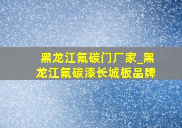 黑龙江氟碳门厂家_黑龙江氟碳漆长城板品牌