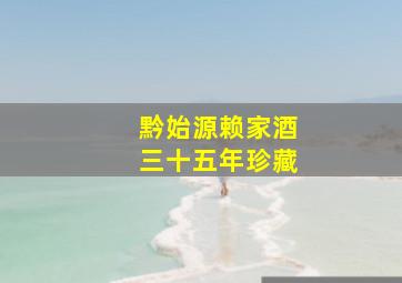 黔始源赖家酒三十五年珍藏