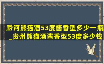 黔河熊猫酒53度酱香型多少一瓶_贵州熊猫酒酱香型53度多少钱一瓶