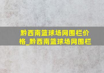 黔西南篮球场网围栏价格_黔西南篮球场网围栏