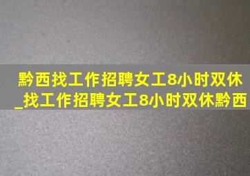 黔西找工作招聘女工8小时双休_找工作招聘女工8小时双休黔西