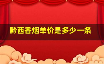 黔西香烟单价是多少一条