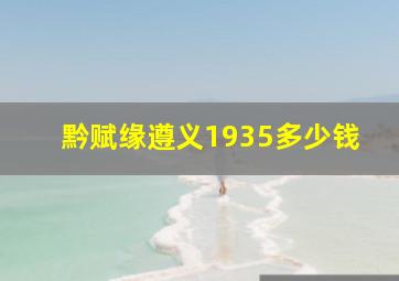 黔赋缘遵义1935多少钱