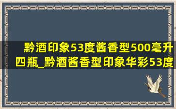 黔酒印象53度酱香型500毫升四瓶_黔酒酱香型印象华彩53度价格