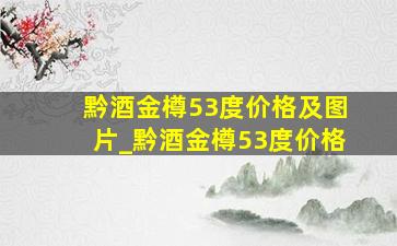 黔酒金樽53度价格及图片_黔酒金樽53度价格