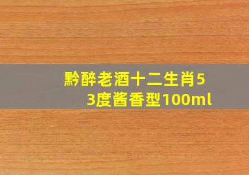 黔醉老酒十二生肖53度酱香型100ml