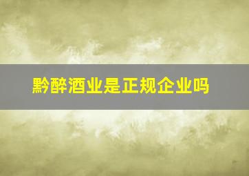 黔醉酒业是正规企业吗