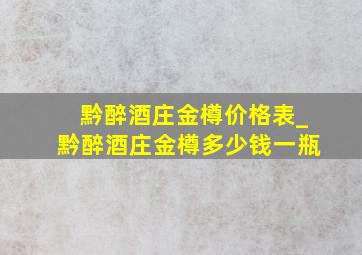 黔醉酒庄金樽价格表_黔醉酒庄金樽多少钱一瓶